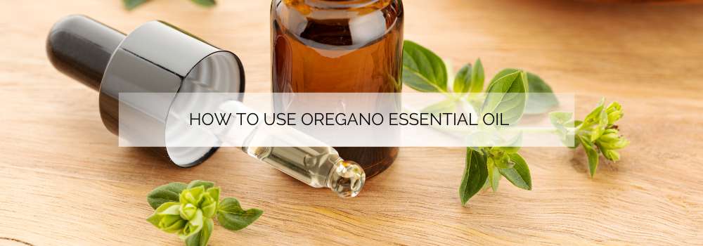 How to Use Oregano Essential Oil