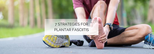 7 Strategies for Plantar Fasciitis Relief